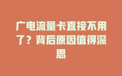 广电流量卡直接不用了？背后原因值得深思