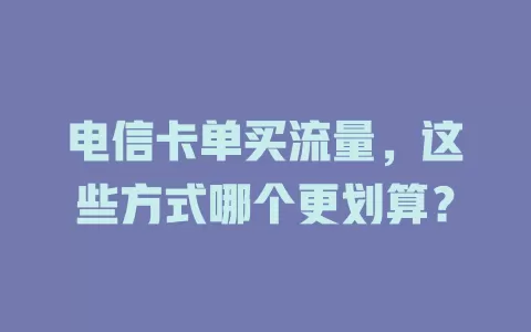电信卡单买流量，这些方式哪个更划算？
