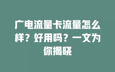 广电流量卡流量怎么样？好用吗？一文为你揭晓