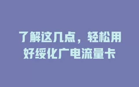 了解这几点，轻松用好绥化广电流量卡