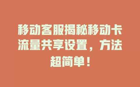 移动客服揭秘移动卡流量共享设置，方法超简单！