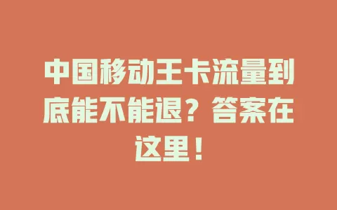 中国移动王卡流量到底能不能退？答案在这里！