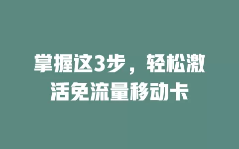 掌握这3步，轻松激活免流量移动卡