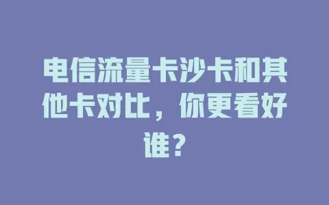 电信流量卡沙卡和其他卡对比，你更看好谁？