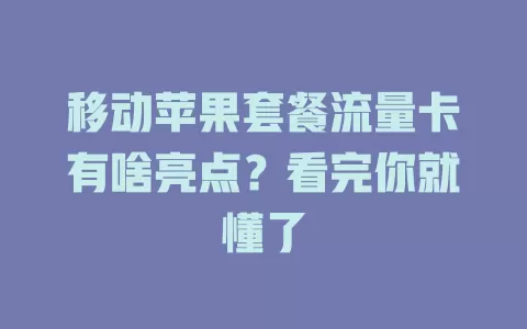 移动苹果套餐流量卡有啥亮点？看完你就懂了