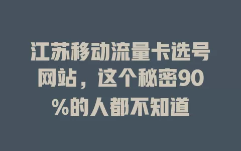 江苏移动流量卡选号网站，这个秘密90%的人都不知道