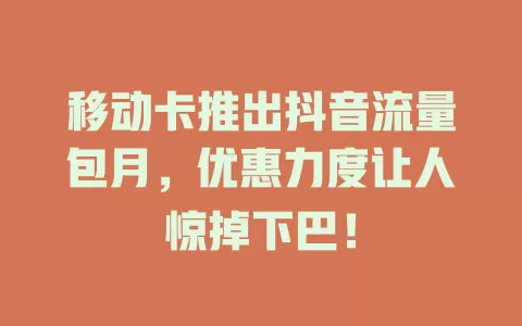移动卡推出抖音流量包月，优惠力度让人惊掉下巴！