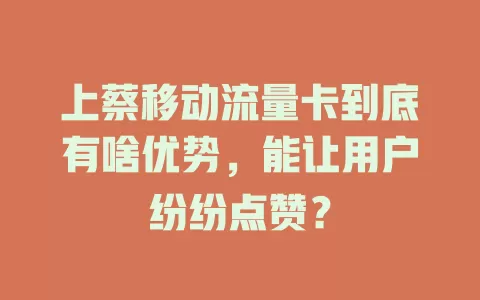 上蔡移动流量卡到底有啥优势，能让用户纷纷点赞？
