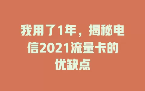 我用了1年，揭秘电信2021流量卡的优缺点