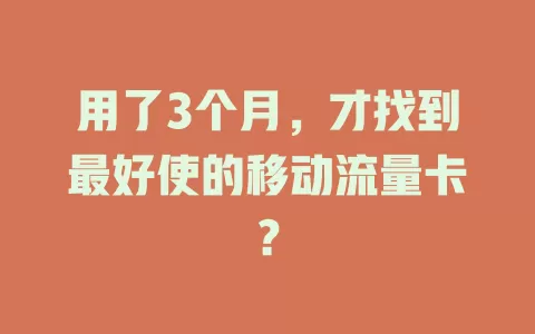 用了3个月，才找到最好使的移动流量卡？