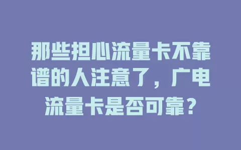 那些担心流量卡不靠谱的人注意了，广电流量卡是否可靠？