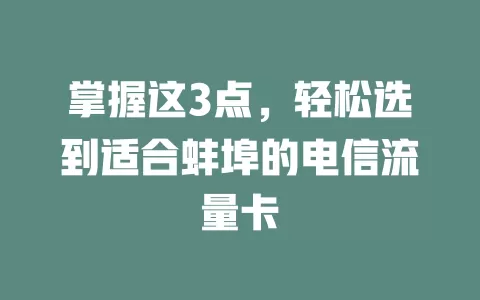 掌握这3点，轻松选到适合蚌埠的电信流量卡