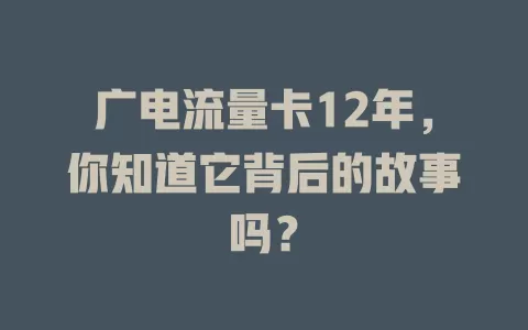 广电流量卡12年，你知道它背后的故事吗？