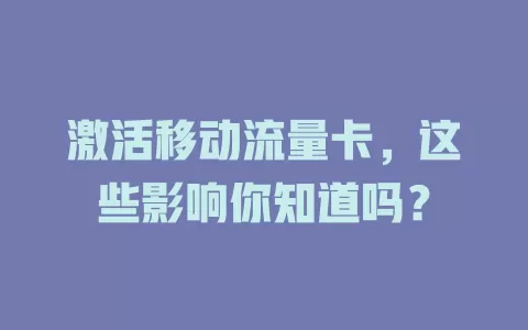 激活移动流量卡，这些影响你知道吗？