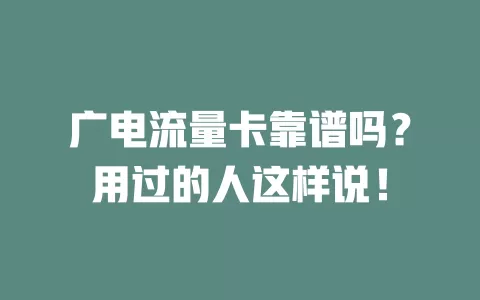 广电流量卡靠谱吗？用过的人这样说！