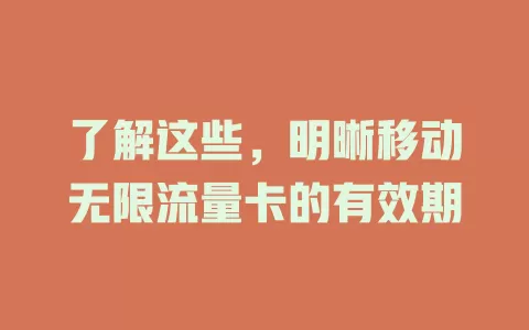 了解这些，明晰移动无限流量卡的有效期