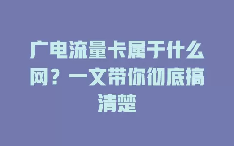 广电流量卡属于什么网？一文带你彻底搞清楚