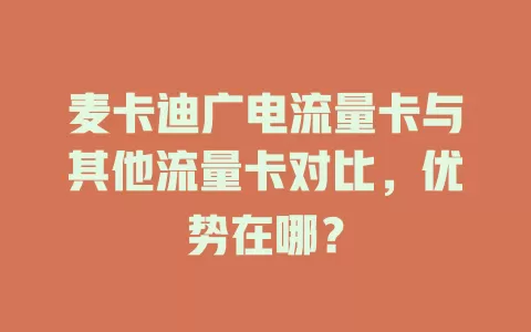麦卡迪广电流量卡与其他流量卡对比，优势在哪？