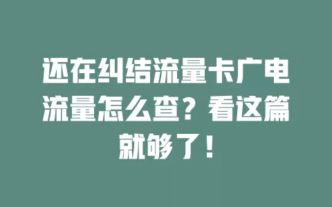 还在纠结流量卡广电流量怎么查？看这篇就够了！