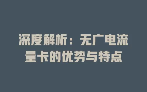 深度解析：无广电流量卡的优势与特点