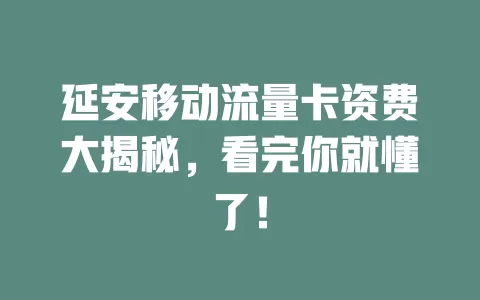 延安移动流量卡资费大揭秘，看完你就懂了！