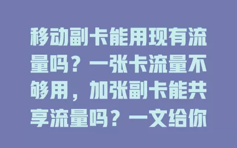 移动副卡能用现有流量吗？一张卡流量不够用，加张副卡能共享流量吗？一文给你讲清楚