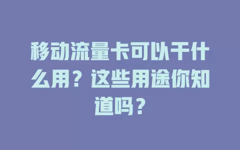 移动流量卡可以干什么用？这些用途你知道吗？