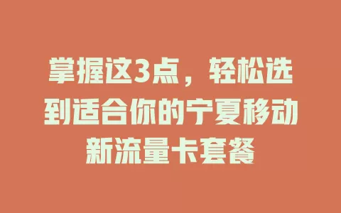 掌握这3点，轻松选到适合你的宁夏移动新流量卡套餐