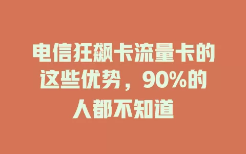 电信狂飙卡流量卡的这些优势，90%的人都不知道