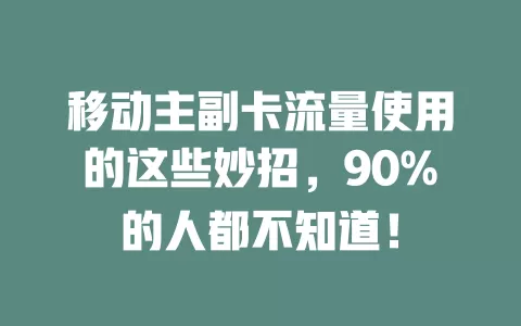移动主副卡流量使用的这些妙招，90%的人都不知道！