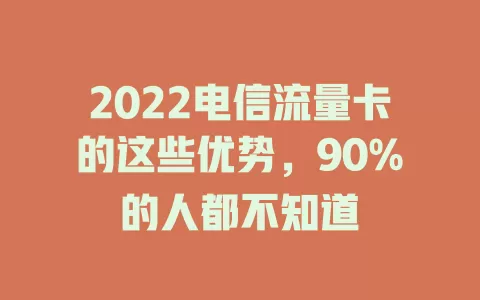 2022电信流量卡的这些优势，90%的人都不知道