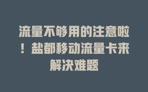 流量不够用的注意啦！盐都移动流量卡来解决难题