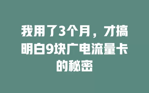我用了3个月，才搞明白9块广电流量卡的秘密