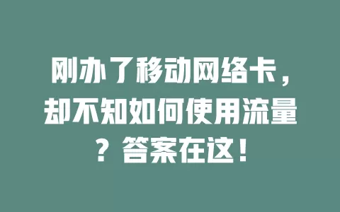 刚办了移动网络卡，却不知如何使用流量？答案在这！