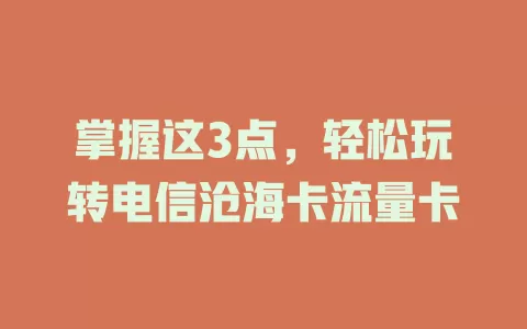 掌握这3点，轻松玩转电信沧海卡流量卡