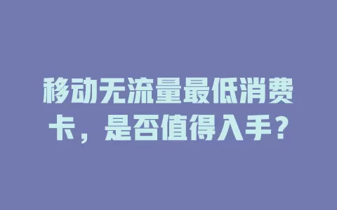 移动无流量最低消费卡，是否值得入手？