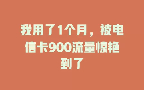 我用了1个月，被电信卡900流量惊艳到了