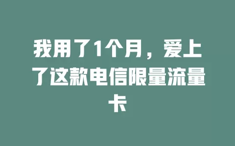 我用了1个月，爱上了这款电信限量流量卡