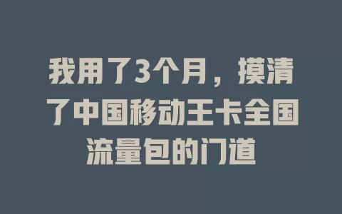 我用了3个月，摸清了中国移动王卡全国流量包的门道