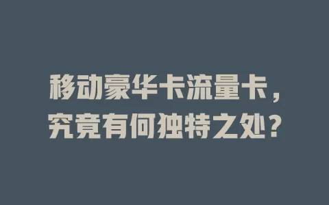 移动豪华卡流量卡，究竟有何独特之处？