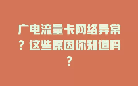 广电流量卡网络异常？这些原因你知道吗？