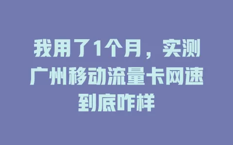 我用了1个月，实测广州移动流量卡网速到底咋样