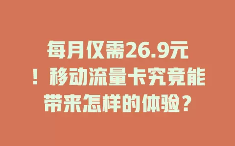 每月仅需26.9元！移动流量卡究竟能带来怎样的体验？