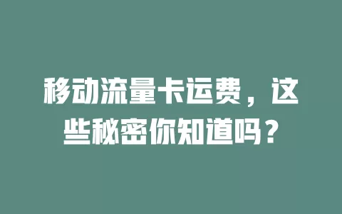 移动流量卡运费，这些秘密你知道吗？