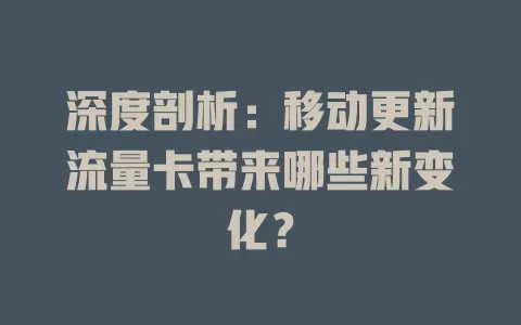深度剖析：移动更新流量卡带来哪些新变化？