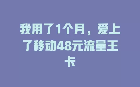 我用了1个月，爱上了移动48元流量王卡