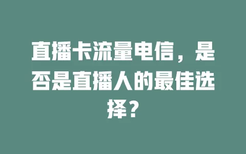 直播卡流量电信，是否是直播人的最佳选择？