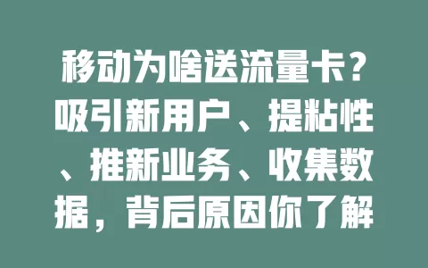 移动为啥送流量卡？吸引新用户、提粘性、推新业务、收集数据，背后原因你了解吗？