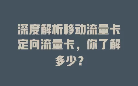 深度解析移动流量卡定向流量卡，你了解多少？