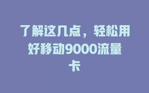 了解这几点，轻松用好移动9000流量卡